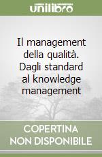 Il management della qualità. Dagli standard al knowledge management libro