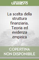 La scelta della struttura finanziaria. Teoria ed evidenza empirica