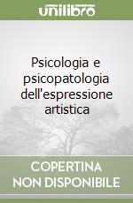 Psicologia e psicopatologia dell'espressione artistica libro