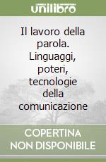 Il lavoro della parola. Linguaggi, poteri, tecnologie della comunicazione libro