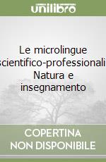 Le microlingue scientifico-professionali. Natura e insegnamento libro