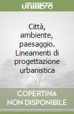 Città, ambiente, paesaggio. Lineamenti di progettazione urbanistica libro