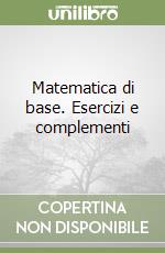 Matematica di base. Esercizi e complementi libro