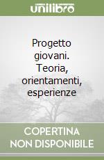 Progetto giovani. Teoria, orientamenti, esperienze