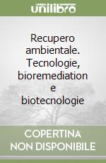 Recupero ambientale. Tecnologie, bioremediation e biotecnologie