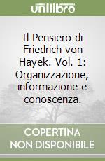 Il Pensiero di Friedrich von Hayek. Vol. 1: Organizzazione, informazione e conoscenza. libro