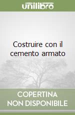 Costruire con il cemento armato Costruire con il cemento armato libro