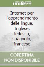 Internet per l'apprendimento delle lingue. Inglese, tedesco, spagnolo, francese libro