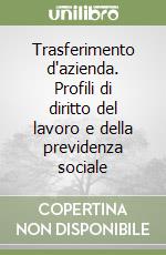 Trasferimento d'azienda. Profili di diritto del lavoro e della previdenza sociale libro