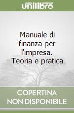 Manuale di finanza per l'impresa. Teoria e pratica libro