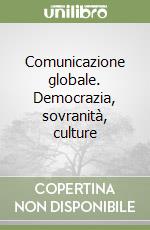 Comunicazione globale. Democrazia, sovranità, culture libro