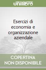 Esercizi di economia e organizzazione aziendale libro
