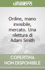 Ordine, mano invisibile, mercato. Una rilettura di Adam Smith libro