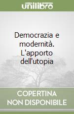 Democrazia e modernità. L'apporto dell'utopia libro