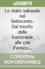 Lo stato sabaudo nel Settecento. Dal trionfo delle burocrazie alla crisi d'antico regime libro