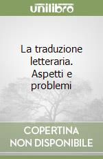 La traduzione letteraria. Aspetti e problemi libro