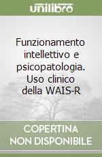 Funzionamento intellettivo e psicopatologia. Uso clinico della WAIS-R libro