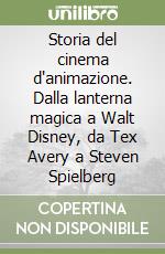 Storia del cinema d'animazione. Dalla lanterna magica a Walt Disney, da Tex Avery a Steven Spielberg libro