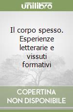 Il corpo spesso. Esperienze letterarie e vissuti formativi libro