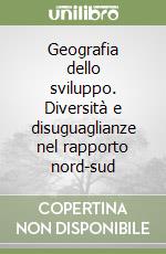 Geografia dello sviluppo. Diversità e disuguaglianze nel rapporto nord-sud