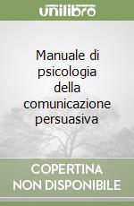 Manuale di psicologia della comunicazione persuasiva libro