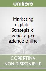 Marketing digitale. Strategia di vendita per aziende online