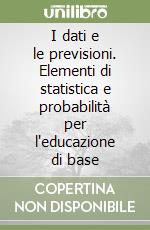 I dati e le previsioni. Elementi di statistica e probabilità per l'educazione di base