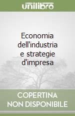 Economia dell'industria e strategie d'impresa libro