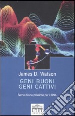 Geni buoni; geni cattivi. Storia di una passione per il DNA libro