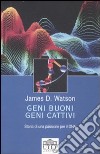 Geni buoni; geni cattivi. Storia di una passione per il DNA libro di Watson James D.