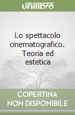 Lo spettacolo cinematografico. Teoria ed estetica libro