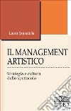 Il management artistico. Strategia e cultura dello spettacolo libro di Granatella Laura