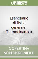 Eserciziario di fisica generale. Termodinamica libro