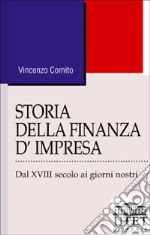 Storia della finanza d'impresa. Dal XVIII secolo a oggi libro