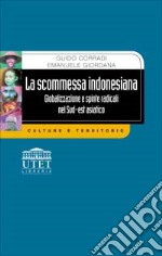 La scommessa indonesiana. Globalizzazione e spinte radicali nel sud-est asiatico libro