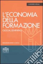 L'economia della formazione. Glocal learning libro