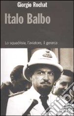 Italo Balbo. Lo squadrista, l'aviatore, il gerarca libro