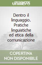 Dentro il linguaggio. Pratiche linguistiche ed etica della comunicazione