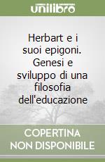 Herbart e i suoi epigoni. Genesi e sviluppo di una filosofia dell'educazione libro