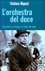 L'orchestra del duce. Mussolini, la musica e il mito del capo