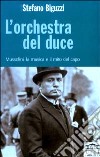 L'orchestra del duce. Mussolini, la musica e il mito del capo libro