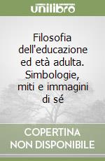 Filosofia dell'educazione ed età adulta. Simbologie, miti e immagini di sé libro