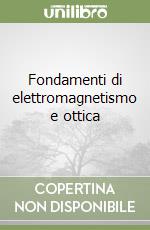 Fondamenti di elettromagnetismo e ottica libro