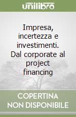 Impresa, incertezza e investimenti. Dal corporate al project financing libro