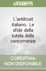 L'antitrust italiano. Le sfide della tutela della concorrenza