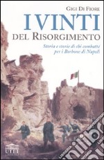 I vinti del Risorgimento. Storia e storie di chi combatté per i Borbone di Napoli