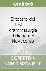 Il teatro dei testi. La drammaturgia italiana nel Novecento libro