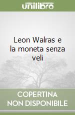 Leon Walras e la moneta senza veli libro