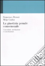 La giustizia penale consensuale. Concordati, mediazione e conciliazione