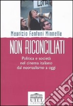 Non riconciliati. Politica e società nel cinema italiano dal neorealismo a oggi libro